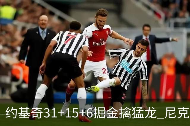 约基奇31+15+6掘金擒猛龙 尼克斯送篮网4连败