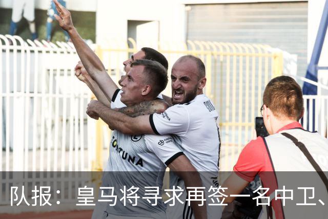 队报：皇马将寻求再签一名中卫、一名左后卫、一到两名中场